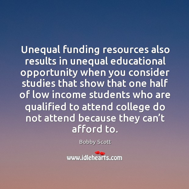 Unequal funding resources also results in unequal educational opportunity Bobby Scott Picture Quote