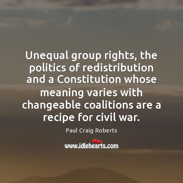 Unequal group rights, the politics of redistribution and a Constitution whose meaning Paul Craig Roberts Picture Quote