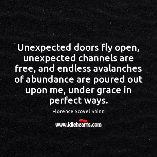 Unexpected doors fly open, unexpected channels are free, and endless avalanches of Florence Scovel Shinn Picture Quote