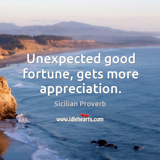 Unexpected good fortune, gets more appreciation. Sicilian Proverbs Image