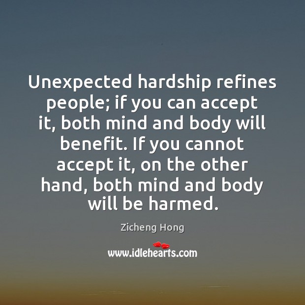 Unexpected hardship refines people; if you can accept it, both mind and Image