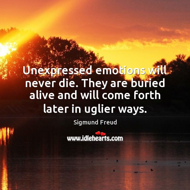 Unexpressed emotions will never die. They are buried alive and will come Image