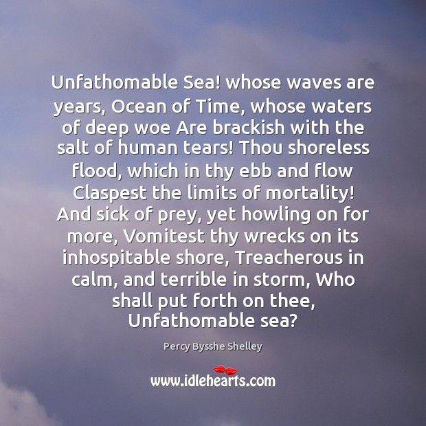 Unfathomable Sea! whose waves are years, Ocean of Time, whose waters of Percy Bysshe Shelley Picture Quote