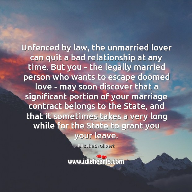 Unfenced by law, the unmarried lover can quit a bad relationship at Elizabeth Gilbert Picture Quote