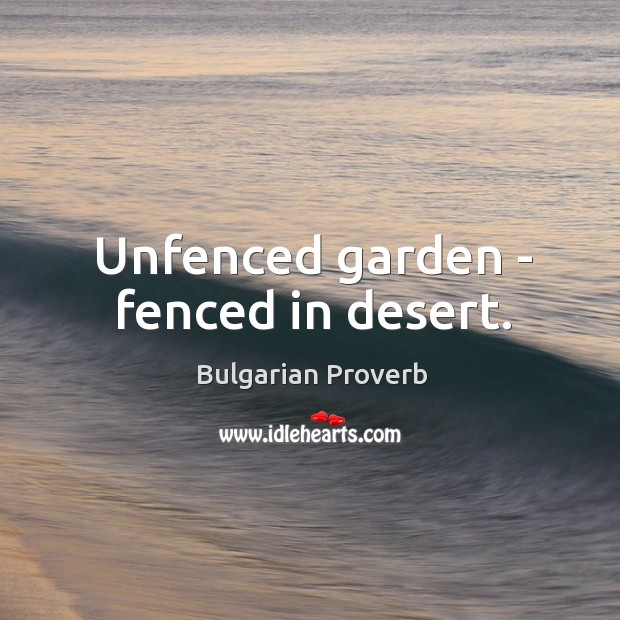 Unfenced garden – fenced in desert. Bulgarian Proverbs Image