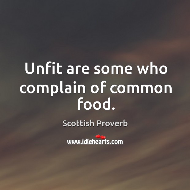 Unfit are some who complain of common food. Complain Quotes Image