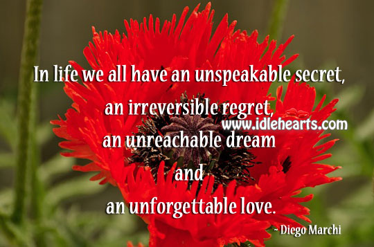 In life we all have an unspeakable secret, unforgettable love. Diego Marchi Picture Quote