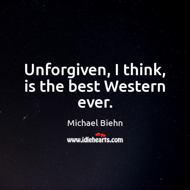 Unforgiven, I think, is the best Western ever. Michael Biehn Picture Quote