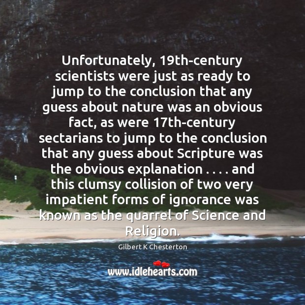 Unfortunately, 19th-century scientists were just as ready to jump to the conclusion Gilbert K Chesterton Picture Quote