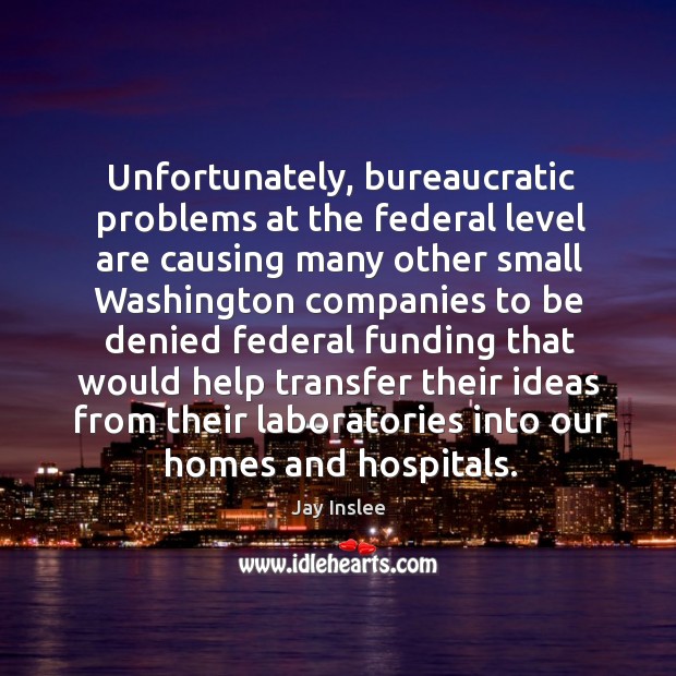 Unfortunately, bureaucratic problems at the federal level Jay Inslee Picture Quote