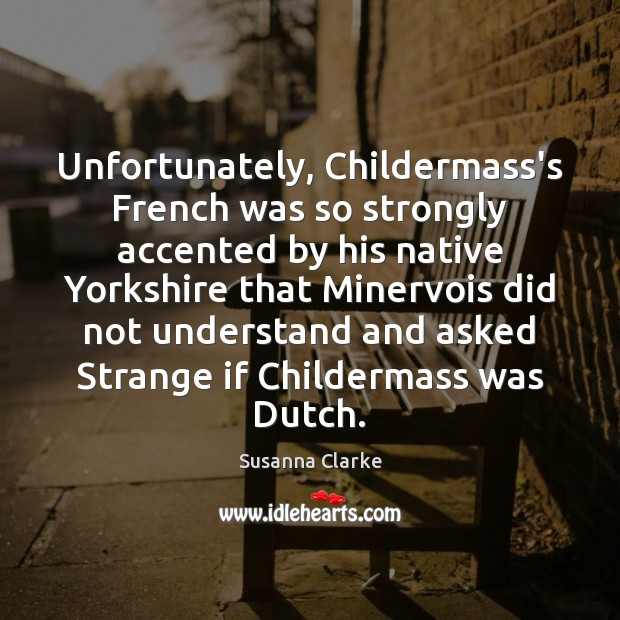 Unfortunately, Childermass’s French was so strongly accented by his native Yorkshire that Susanna Clarke Picture Quote