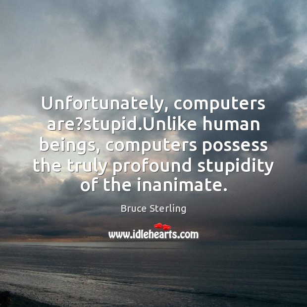 Unfortunately, computers are?stupid.Unlike human beings, computers possess the truly profound Image