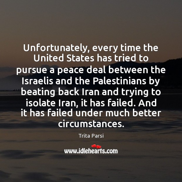 Unfortunately, every time the United States has tried to pursue a peace Trita Parsi Picture Quote