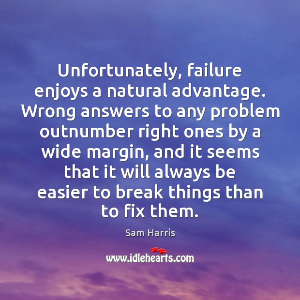 Unfortunately, failure enjoys a natural advantage. Wrong answers to any problem outnumber 