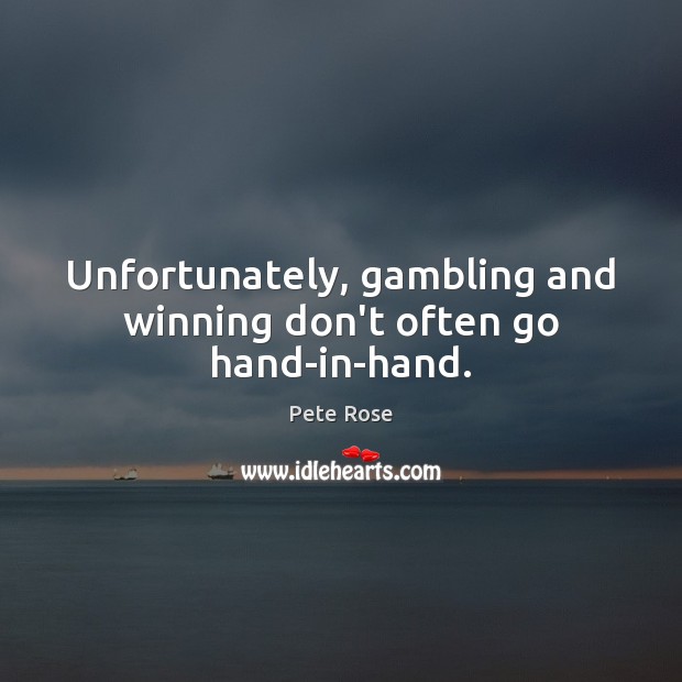 Unfortunately, gambling and winning don’t often go hand-in-hand. Pete Rose Picture Quote