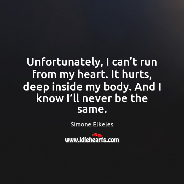 Unfortunately, I can’t run from my heart. It hurts, deep inside Simone Elkeles Picture Quote