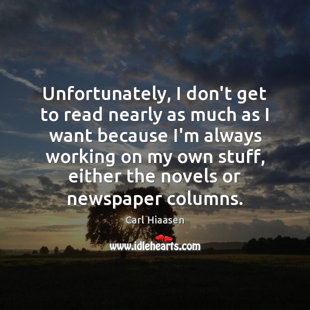 Unfortunately, I don’t get to read nearly as much as I want Carl Hiaasen Picture Quote