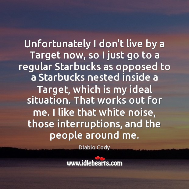 Unfortunately I don’t live by a Target now, so I just go Diablo Cody Picture Quote