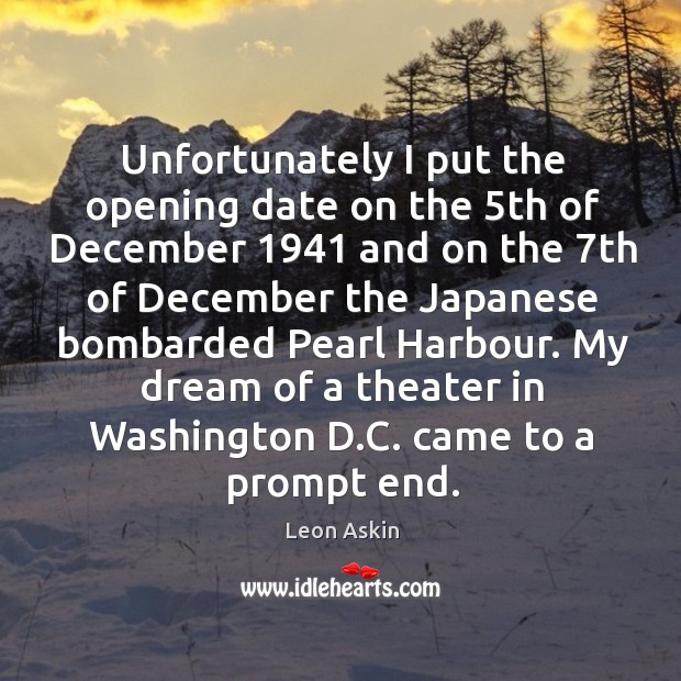 Unfortunately I put the opening date on the 5th of december 1941 and on the 7th of december Image