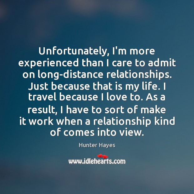 Unfortunately, I’m more experienced than I care to admit on long-distance relationships. Hunter Hayes Picture Quote