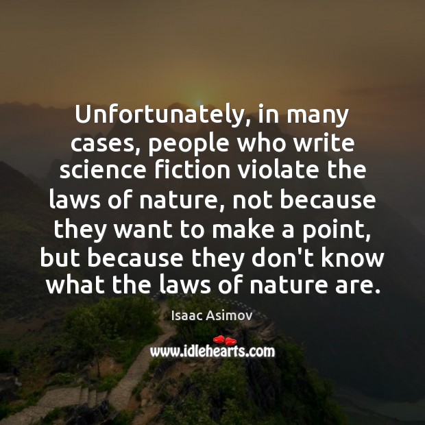 Unfortunately, in many cases, people who write science fiction violate the laws Isaac Asimov Picture Quote