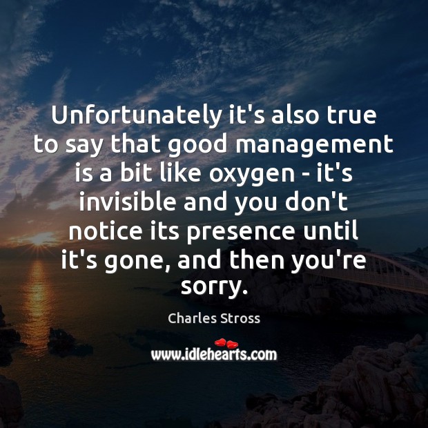 Unfortunately it’s also true to say that good management is a bit Management Quotes Image