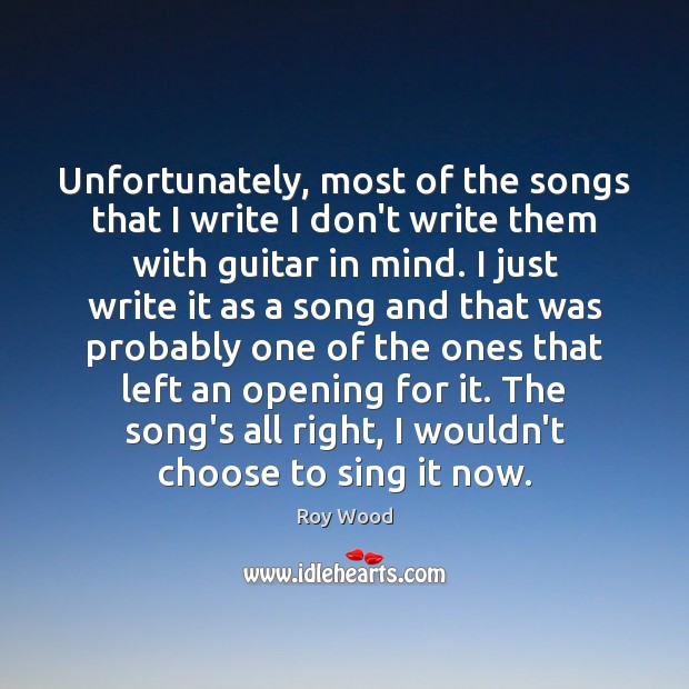 Unfortunately, most of the songs that I write I don’t write them Roy Wood Picture Quote