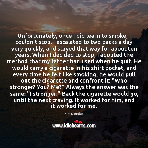 Unfortunately, once I did learn to smoke, I couldn’t stop. I escalated Kirk Douglas Picture Quote
