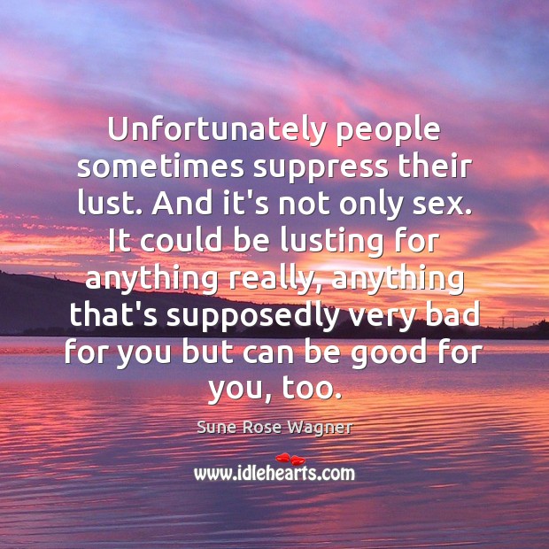 Unfortunately people sometimes suppress their lust. And it’s not only sex. It Good Quotes Image