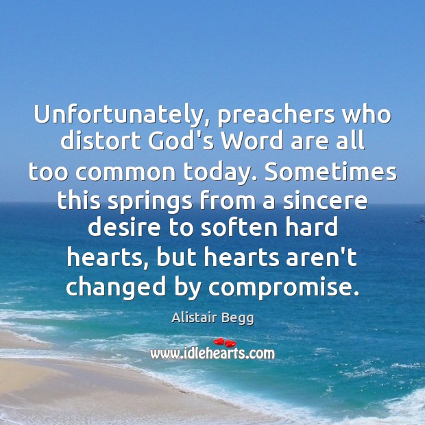 Unfortunately, preachers who distort God’s Word are all too common today. Sometimes Alistair Begg Picture Quote