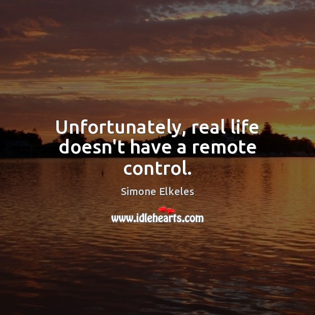 Unfortunately, real life doesn’t have a remote control. Simone Elkeles Picture Quote