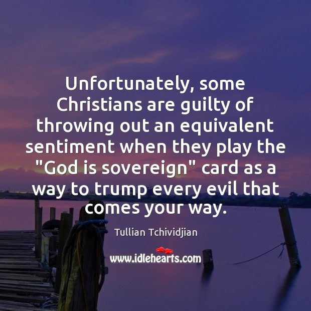 Unfortunately, some Christians are guilty of throwing out an equivalent sentiment when Tullian Tchividjian Picture Quote