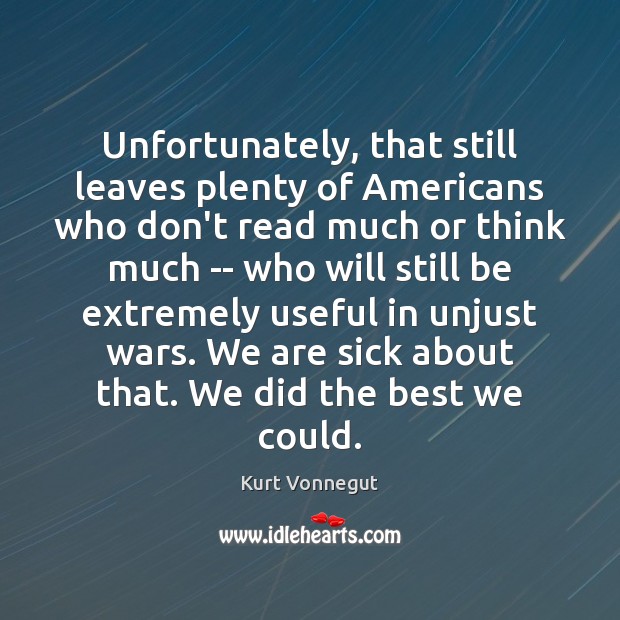 Unfortunately, that still leaves plenty of Americans who don’t read much or Kurt Vonnegut Picture Quote
