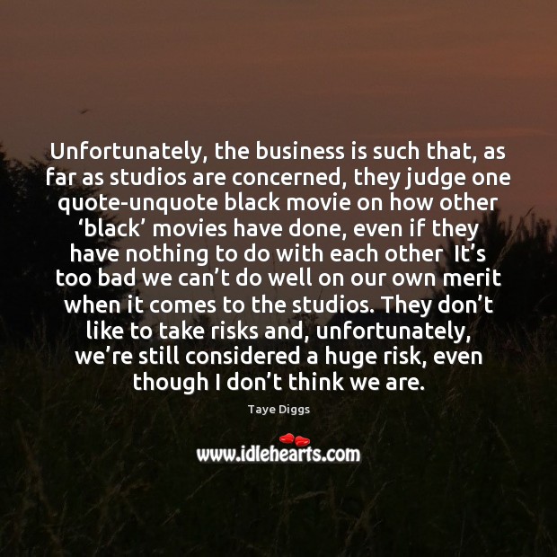 Unfortunately, the business is such that, as far as studios are concerned, Taye Diggs Picture Quote