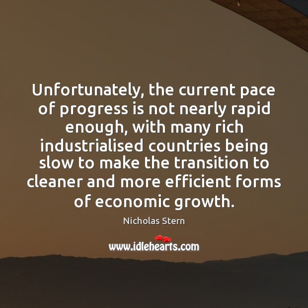 Unfortunately, the current pace of progress is not nearly rapid enough, with Nicholas Stern Picture Quote