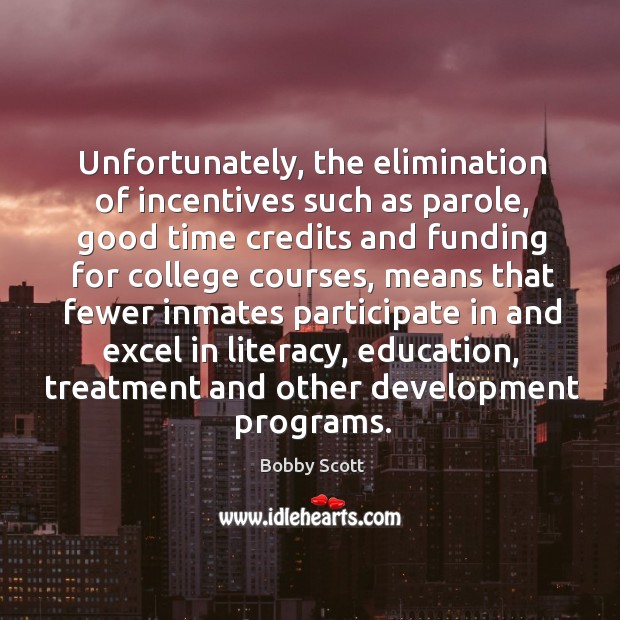 Unfortunately, the elimination of incentives such as parole Bobby Scott Picture Quote