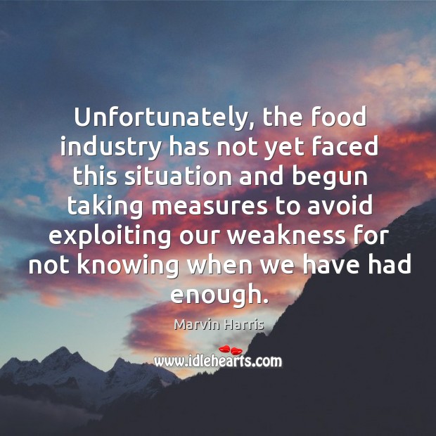 Unfortunately, the food industry has not yet faced this situation and begun taking Marvin Harris Picture Quote