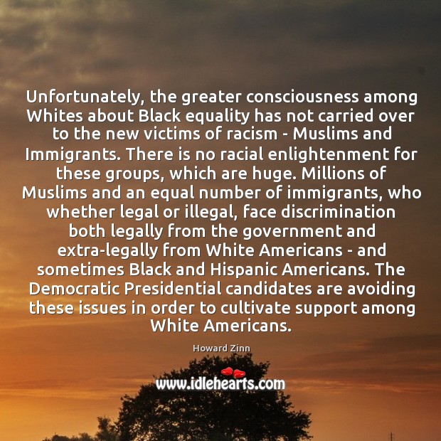 Unfortunately, the greater consciousness among Whites about Black equality has not carried Howard Zinn Picture Quote