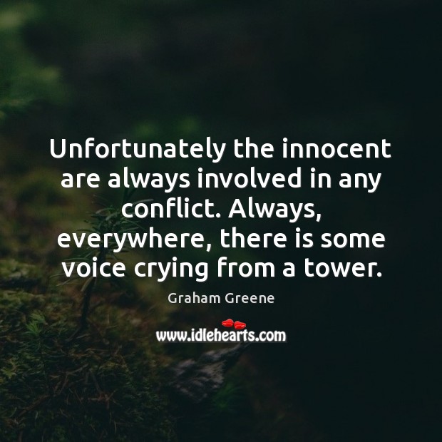Unfortunately the innocent are always involved in any conflict. Always, everywhere, there Graham Greene Picture Quote