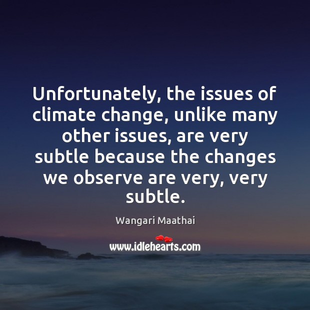 Unfortunately, the issues of climate change, unlike many other issues, are very Climate Quotes Image