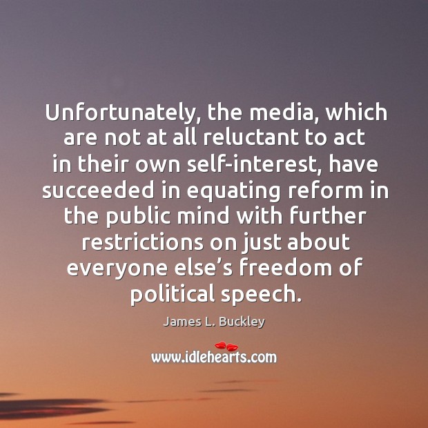 Unfortunately, the media, which are not at all reluctant to act in their own self-interest. James L. Buckley Picture Quote