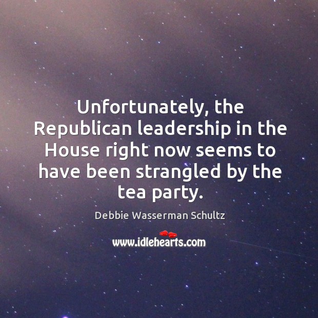 Unfortunately, the republican leadership in the house right now seems to have been strangled by the tea party. 