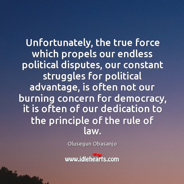 Unfortunately, the true force which propels our endless political disputes, our constant struggles Olusegun Obasanjo Picture Quote