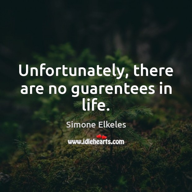 Unfortunately, there are no guarentees in life. Simone Elkeles Picture Quote