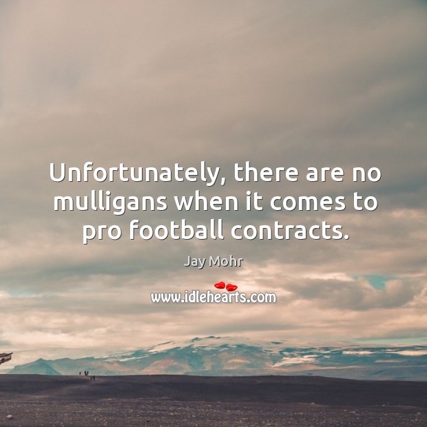 Unfortunately, there are no mulligans when it comes to pro football contracts. Jay Mohr Picture Quote