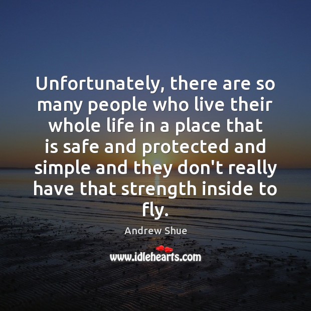 Unfortunately, there are so many people who live their whole life in Andrew Shue Picture Quote