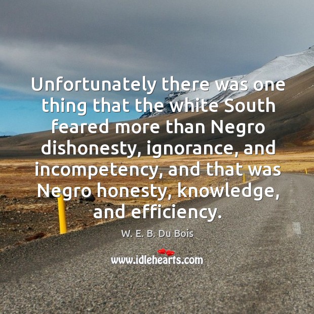 Unfortunately there was one thing that the white South feared more than W. E. B. Du Bois Picture Quote