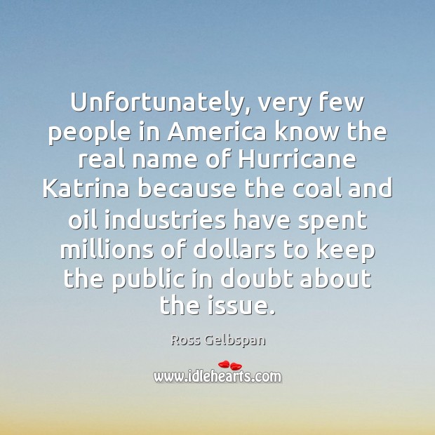 Unfortunately, very few people in America know the real name of Hurricane Ross Gelbspan Picture Quote