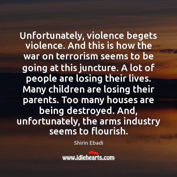 Unfortunately, violence begets violence. And this is how the war on terrorism Children Quotes Image