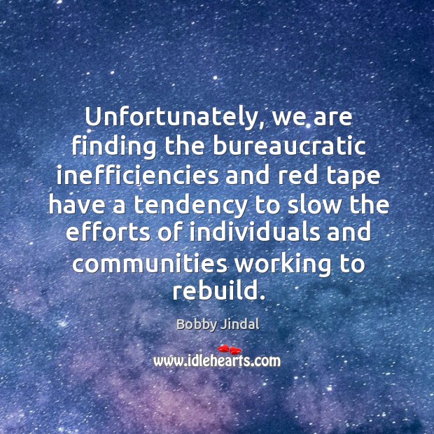 Unfortunately, we are finding the bureaucratic inefficiencies Bobby Jindal Picture Quote